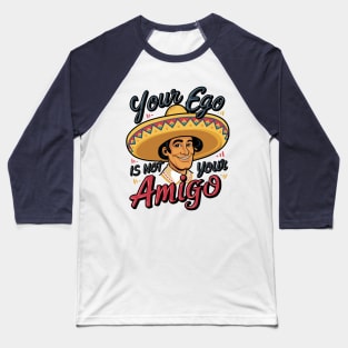 Your Ego Is Not Your Amigo Baseball T-Shirt